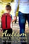 Autism Goes to School by Sharon A. Mitchell