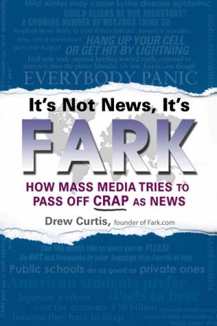It's Not News, It's Fark: How Mass Media Tries to Pass Off Crap As News (Hardcover)