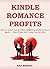KINDLE ROMANCE PROFITS (2015-2016): How to make money online publishing kindle romance books ... Even if you don't know how to write