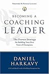 Becoming a Coaching Leader: The Proven Strategy for Building Your Own Team of Champions