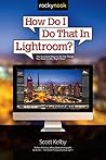 How Do I Do That In Lightroom?: The Quickest Ways to Do the Things You Want to Do, Right Now! (How Do I Do That...) How Do I Do That In Lightroom?: The Quickest Ways to Do the Things You Want to Do, Right Now! (How Do I Do That...)