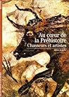 Au Coeur De La Préhistoire. Chasseurs et Artistes