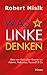Was Linke denken: Ideen von Marx über Gramsci zu Adorno, Habermas, Foucault & Co (German Edition)