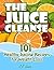 The Juice Cleanse: 101 Healthy Juicing Recipes for Weight Loss