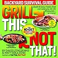 Grill This, Not That!: Backyard Survival Guide