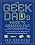 The Geek Dad's Guide to Weekend Fun: Cool Hacks, Cutting-Edge Games, and More Awesome Projects for the Whole Family