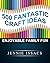 500 Fantastic Craft Ideas by Jennie Issacs