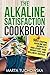 The Alkaline Satisfaction Cookbook: 50+ Exciting Alkaline Diet Recipes to Kick-Start Your Weight Loss and Wellness Success and Keep Your Belly Happy! (Alkaline Diet Lifestyle)