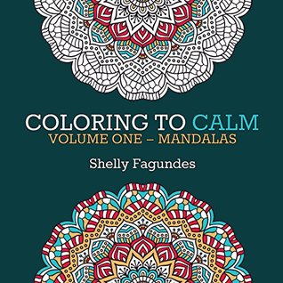 Coloring to Calm, Volume One - Mandalas (Coloring Books for Adults)