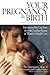 Your Pregnancy & Birth: Information You Can Trust from the Leading Experts in Women's Health Care