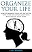 Organize Your Life: How To Organize Your Life, Declutter Your Home And Office, Clear Your Mind And Get Stuff Done! (Organize, Declutter, Frugal Simplicity, Stop Procrastination, Mindful Eating)