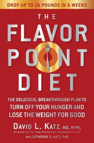 The Flavor Point Diet: The Delicious, Breakthrough Plan to Turn Off Your Hunger and Lose the Weight for Good