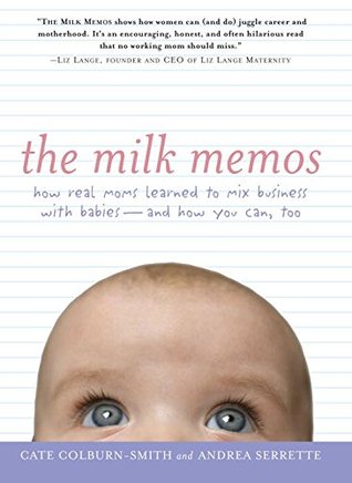The Milk Memos: How Real Moms Learned to Mix Business with Babies-and How You Can, Too (Paperback)