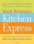 Mark Bittman's Kitchen Express: 404 Inspired Seasonal Dishes You Can Make in 20 Minutes or Less