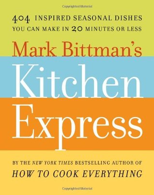 Mark Bittman's Kitchen Express: 404 Inspired Seasonal Dishes You Can Make in 20 Minutes or Less (Hardcover)