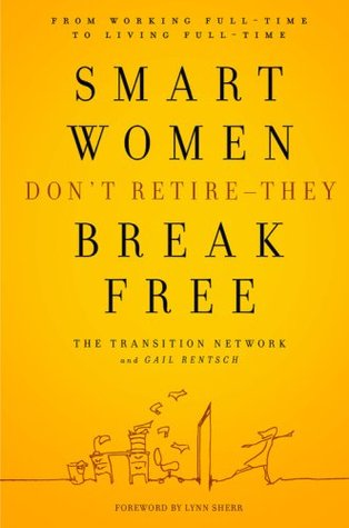 Smart Women Don't Retire -- They Break Free: From Working Full-Time to Living Full-Time (Hardcover)