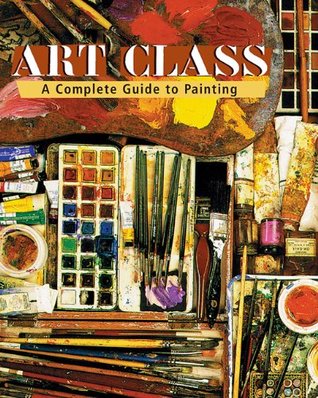 Art Class: A Complete Guide to Painting (Paperback)