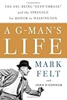 A G-Man's Life: The FBI, Being 'Deep Throat,' And the Struggle for Honor in Washington