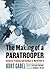 The Making of a Paratrooper: Airborne Training and Combat in World War II (Modern War Studies)