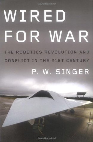 Wired for War: The Robotics Revolution and Conflict in the 21st Century (Hardcover)