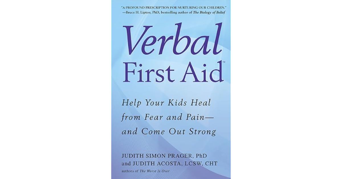 Verbal First Aid Help Your Kids Heal from Fear and PainAnd Come Out