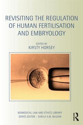 Revisiting the Regulation of Human Fertilisation and Embryology (Biomedical Law and Ethics Library)
