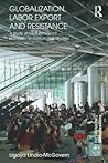 Globalization, Labor Export and Resistance (Rethinking Globalizations)