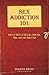 Sex Addiction 101: A Basic Guide to Healing from Sex, Porn, and Love Addiction
