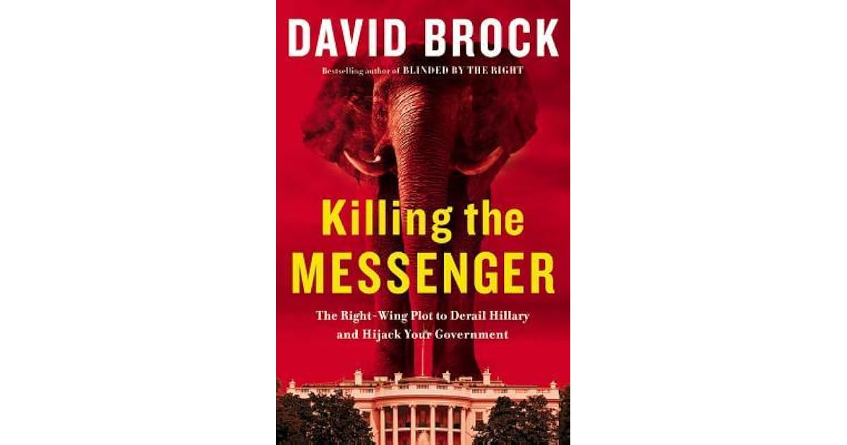 Killing the Messenger The RightWing Plot to Derail Hillary and Hijack