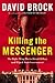 Killing the Messenger: The Right-Wing Plot to Derail Hillary and Hijack Your Government