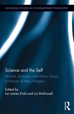 Science and the Self: Animals, Evolution, and Ethics: Essays in Honour of Mary Midgley (Routledge Studies in Contemporary Philosophy)