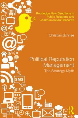 Political Reputation Management: The Strategy Myth (Routledge New Directions in PR & Communication Research)