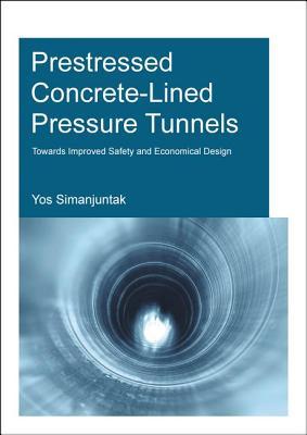 Prestressed Concrete-Lined Pressure Tunnels: Towards Improved Safety and Economical Design (IHE Delft PhD Thesis Series)