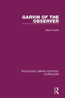 Garvin of the Observer (Routledge Library Editions: Journalism)