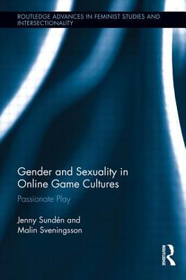 Gender and Sexuality in Online Game Cultures (Routledge Advances in Feminist Studies and Intersectionality)