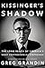 Kissinger's Shadow by Greg Grandin