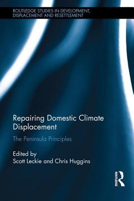 Repairing Domestic Climate Displacement: The Peninsula Principles (Routledge Studies in Development, Displacement and Resettlement)