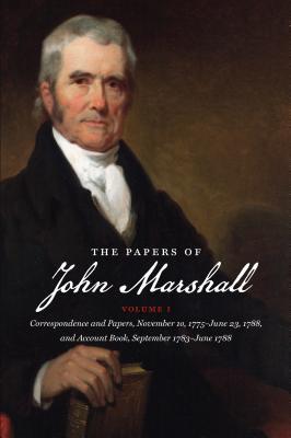 The Papers of John Marshall: Vol. I: Correspondence and Papers, November 10, 1775-June 23, 1788, and Account Book, September 1783-June 1788 (Published ... and the University of North Carolina Press)