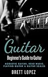 Guitar: Beginner's Guide to Guitar - Acoustic Guitar, Read Music, Playing Guitar & Guitar Scales (Beginner's Guide to Music)