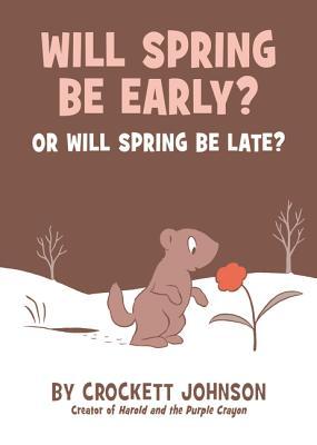 Will Spring Be Early? Or Will Spring Be Late?: A Charming Groundhog Day Tale About the Changing Seasons for Kids (Ages 4-8)