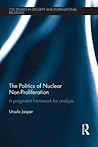 The Politics of Nuclear Non-Proliferation (CSS Studies in Security and International Relations)