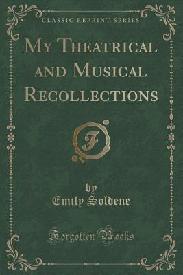 My Theatrical and Musical Recollections (Classic Reprint)