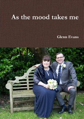 As the mood takes me