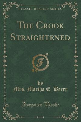 The Crook Straightened (Classic Reprint)