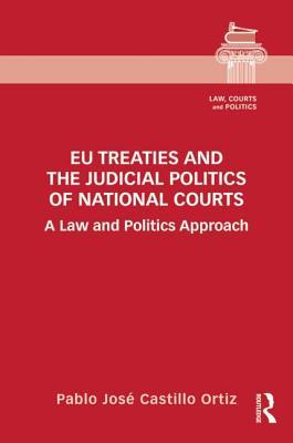 EU Treaties and the Judicial Politics of National Courts: A Law and Politics Approach (Law, Courts and Politics)