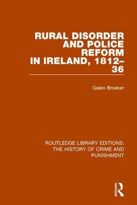 Rural Disorder and Police Reform in Ireland, 1812-36 (Routledge Library Editions: The History of Crime and Punishment)