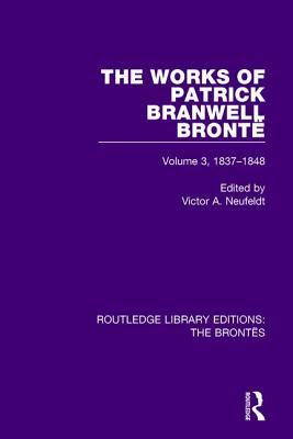The Works of Patrick Branwell Brontë: Volume 3, 1837-1848 (Routledge Library Editions: The Brontës)