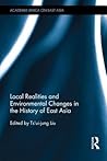 Local Realities and Environmental Changes in the History of East Asia (Academia Sinica on East Asia)