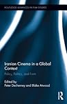 Iranian Cinema in a Global Context: Policy, Politics, and Form (Routledge Advances in Film Studies)