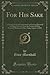 For His Sake: A Record of a Life Consecrated to God and Devoted to China; Extracts From the Letters of Elsie Marshall Martyred at Hwa-Sang, August 1, 1895 (Classic Reprint)